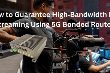 How to Guarantee High‑Bandwidth Live Streaming Using 5G Bonded Routers