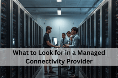 What to Look for in a Managed Connectivity Provider